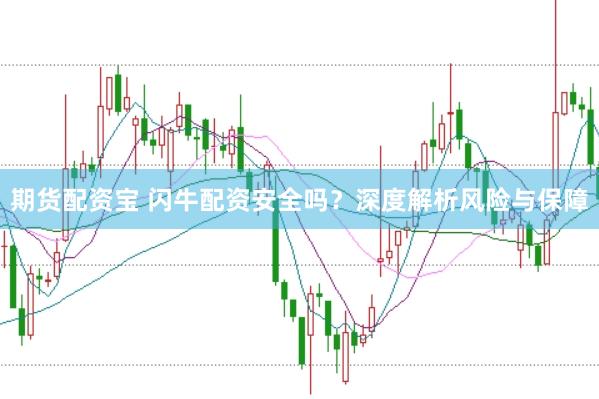 期货配资宝 闪牛配资安全吗？深度解析风险与保障