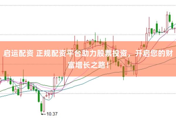 启运配资 正规配资平台助力股票投资，开启您的财富增长之路！