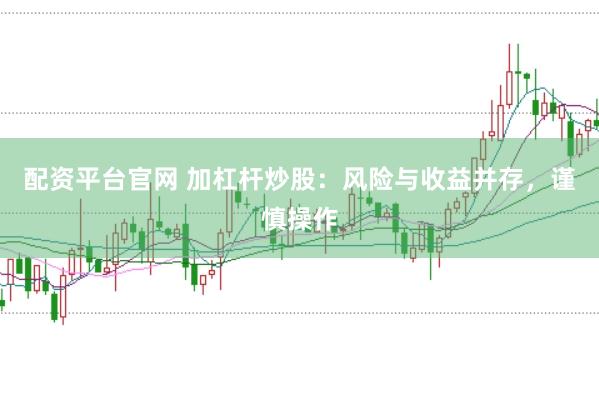 配资平台官网 加杠杆炒股：风险与收益并存，谨慎操作