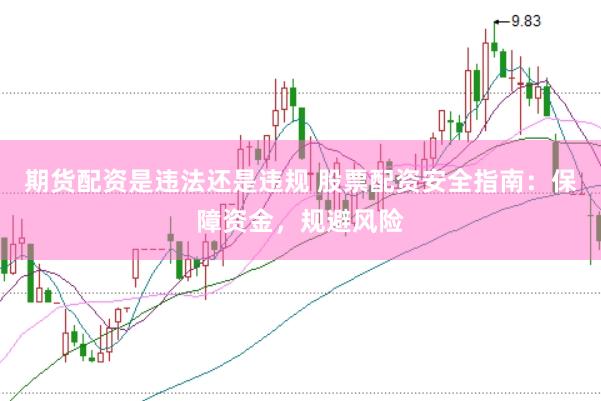 期货配资是违法还是违规 股票配资安全指南：保障资金，规避风险
