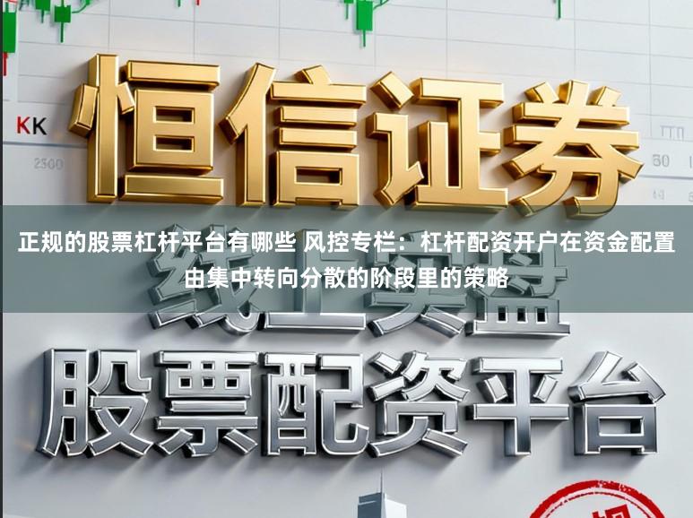 正规的股票杠杆平台有哪些 风控专栏：杠杆配资开户在资金配置由集中转向分散的阶段里的策略