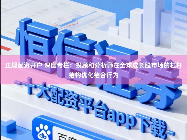 正规配资开户 深度专栏：投顾和分析师在全球成长股市场的杠杆结构优化结合行为