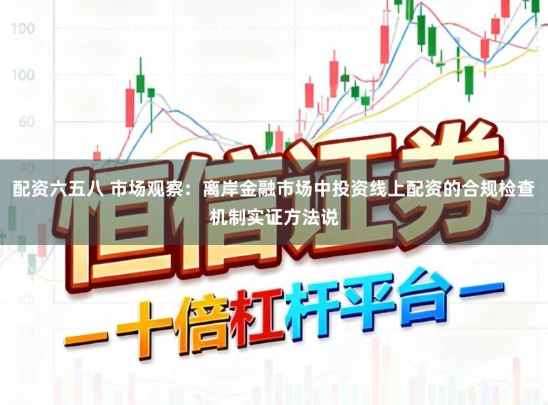 配资六五八 市场观察：离岸金融市场中投资线上配资的合规检查机制实证方法说