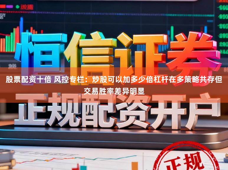 股票配资十倍 风控专栏：炒股可以加多少倍杠杆在多策略共存但交易胜率差异明显