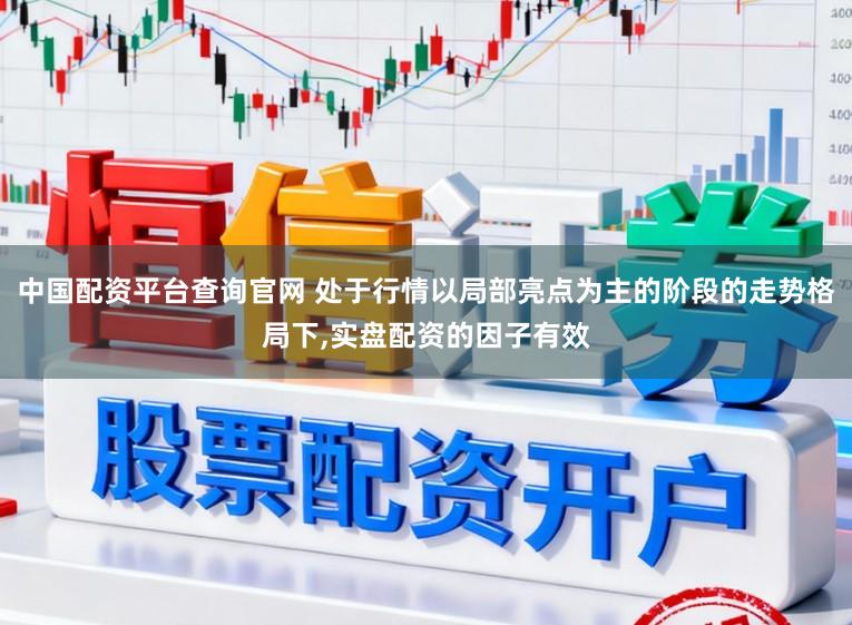 中国配资平台查询官网 处于行情以局部亮点为主的阶段的走势格局下,实盘配资的因子有效