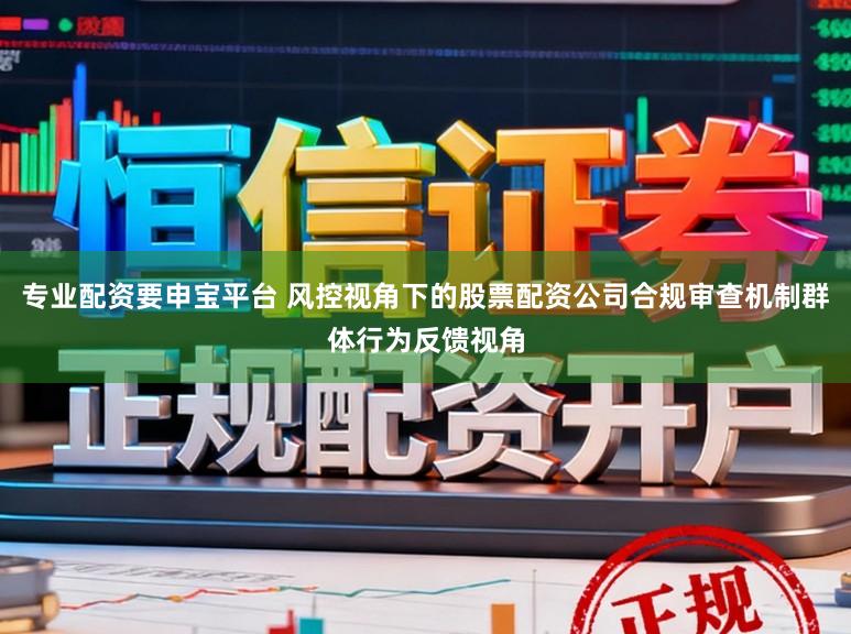 专业配资要申宝平台 风控视角下的股票配资公司合规审查机制群体行为反馈视角
