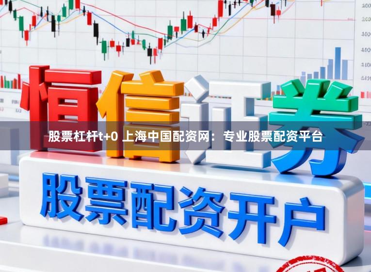 股票杠杆t+0 上海中国配资网：专业股票配资平台