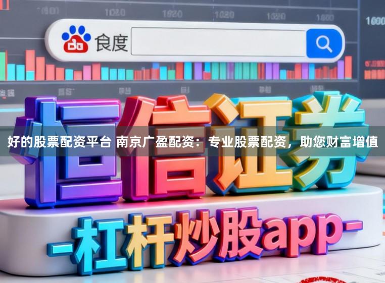 好的股票配资平台 南京广盈配资：专业股票配资，助您财富增值