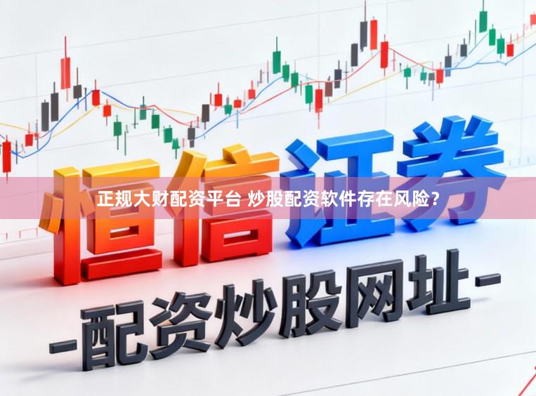 正规大财配资平台 炒股配资软件存在风险？