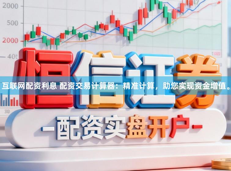互联网配资利息 配资交易计算器：精准计算，助您实现资金增值。
